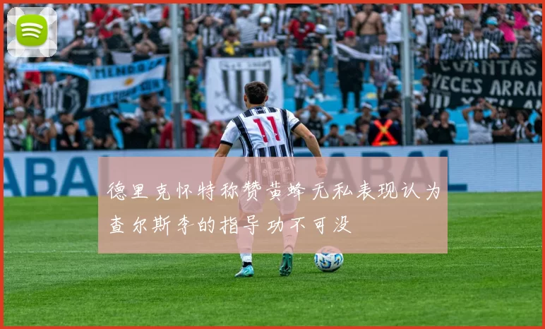 德里克怀特称赞黄蜂无私表现认为查尔斯李的指导功不可没