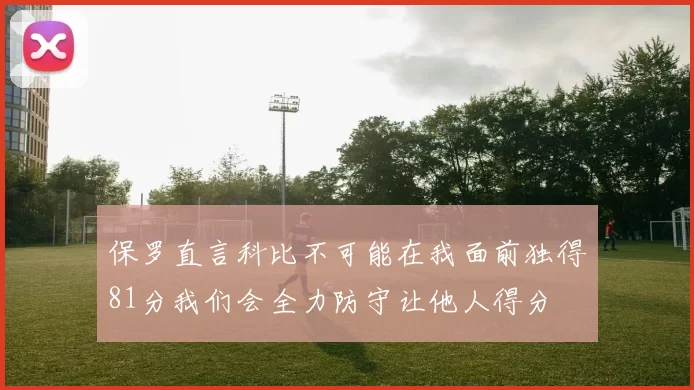 保罗直言科比不可能在我面前独得81分我们会全力防守让他人得分